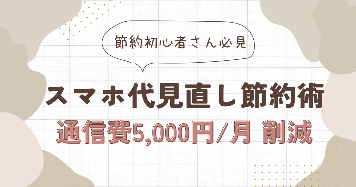 【通信費月5,000円削減】誰でも出来る『オンライン専用ブランドでスマホ代見直し術』